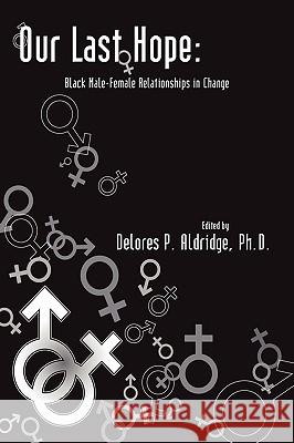 Our Last Hope: Black Male-Female Relationships in Change Aldridge, Delores P. 9781434342850 Authorhouse - książka