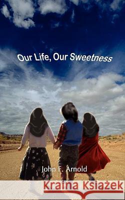 Our Life, Our Sweetness John F. Arnold 9780759654471 Authorhouse - książka