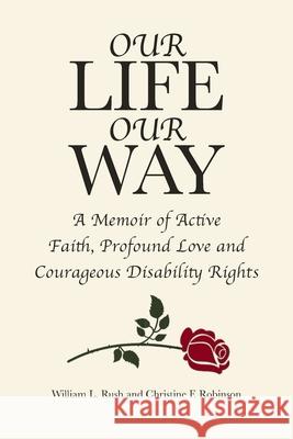 Our Life Our Way: A Memoir of Active Faith, Profound Love and Courageous Disability Rights William L Rush, Christine F Robinson 9781645159261 Christian Faith - książka