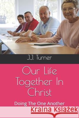 Our Life Together In Christ: Doing The One Another Passages J. J. Turner 9781677180356 Independently Published - książka