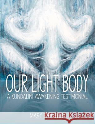 Our Light Body: A Kundalini Awakening Testimonial Mary Elizabeth Rabyor 9780985466305 Mary E. Rabyor - książka