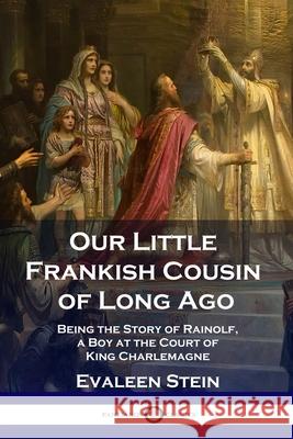 Our Little Frankish Cousin of Long Ago: Being the Story of Rainolf, a Boy at the Court of King Charlemagne Evaleen Stein 9781789871616 Pantianos Classics - książka