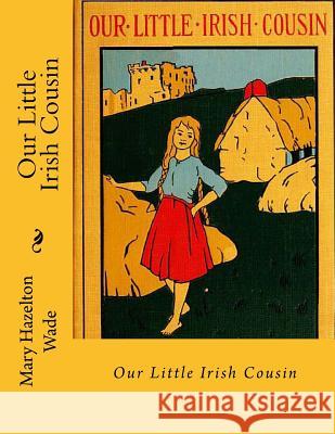 Our Little Irish Cousin Mary Hazelton Wade L. J. Bridgman 9781530291267 Createspace Independent Publishing Platform - książka