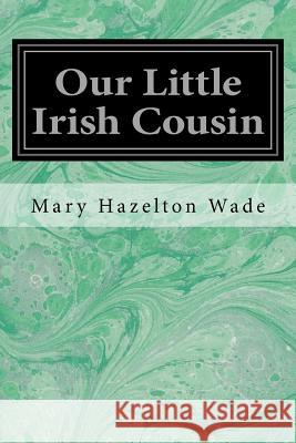 Our Little Irish Cousin Mary Hazelton Wade L. J. Bridgman 9781534630147 Createspace Independent Publishing Platform - książka