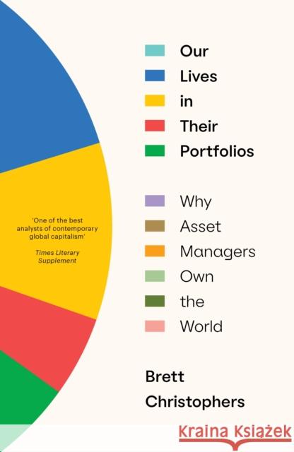 Our Lives in Their Portfolios: Why Asset Managers Own the World Brett Christophers 9781839768996 Verso - książka