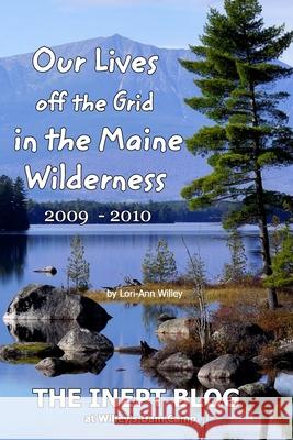 Our Lives off the Grid in the Maine 2009 - 2010 Wilderness: The Inept Blog at Willey's Dam Camp Willey, Lori-Ann 9781034580416 Blurb - książka