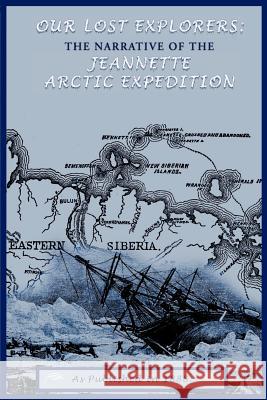 Our Lost Explorers: The Narrative of the Jeanette Arctic Expedition George W. De Long, Raymond Lee Newcomb, George W. De Long 9781582182827 Digital Scanning,US - książka