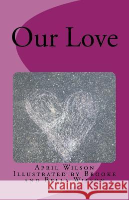 Our Love April Wilson Brooke Wilson Bella Wilson 9781721946402 Createspace Independent Publishing Platform - książka