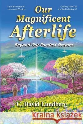Our Magnificent Afterlife: Beyond Our Fondest Dreams Carl David Lundberg Timothy Joseph Connor Gretchen Athena Lundberg 9780979630811 Heavenlight Press - książka
