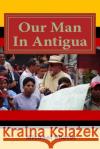 Our Man In Antigua: Second Edition Sherer, Michael 9781468122947 Createspace