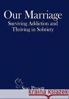 Our Marriage: Surviving Addiction and Thriving in Sobriety Pruett, Sue 9781452075891 Authorhouse - książka