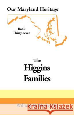 Our Maryland Heritage, Book 37: Higgins Families W N Hurley, William Neal Hurley, Jr 9780788421594 Heritage Books - książka