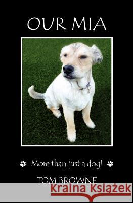 Our Mia: More than just a dog! Browne, Tom 9781480007796 Createspace - książka