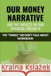 Our Money Narrative and the Impacts on Our Financial Wellness - Workbook Heather Coleman 9781998287734 Lucky Book Publishing