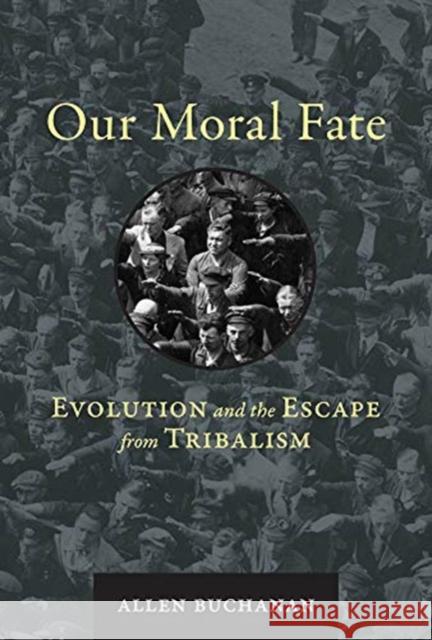 Our Moral Fate: Evolution and the Escape from Tribalism Allen Buchanan 9780262043748 Mit Press - książka