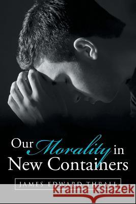 Our Morality in New Containers James Edward Thrall 9781512751789 WestBow Press - książka