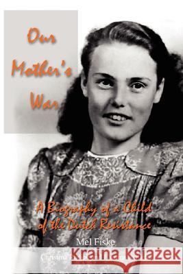 Our Mother's War: A Biography of a Child of the Dutch Resistance Fiske, Mel 9780595469499 iUniverse - książka