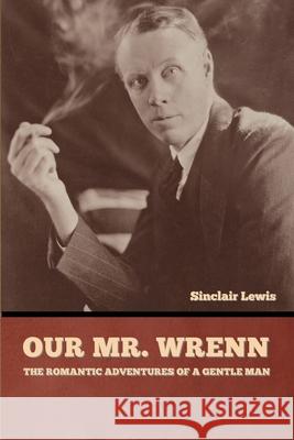 Our Mr. Wrenn: The Romantic Adventures of a Gentle Man Sinclair Lewis 9781636377230 Bibliotech Press - książka