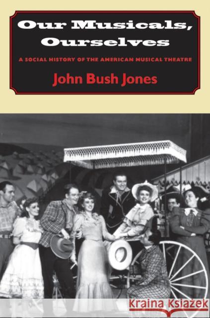 Our Musicals, Ourselves: A Social History of the American Musical Theatre John Bush Jones University Press of New England 9780874519044 University Press of New England - książka