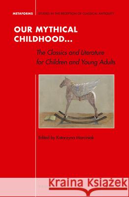 Our Mythical Childhood... the Classics and Literature for Children and Young Adults Katarzyna Marciniak 9789004313422 Brill - książka