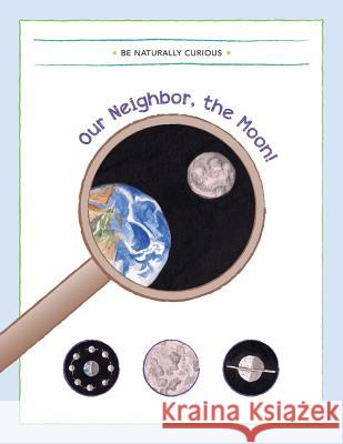 Our Neighbor, the Moon! Be Naturally Curious 9781942403111 Be Naturally Curious - książka