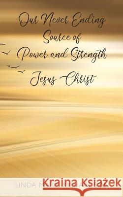Our Never Ending Source of Power and Strength Jesus Christ Linda Marie Richardson 9781640881877 Trilogy Christian Publishing, Inc. - książka