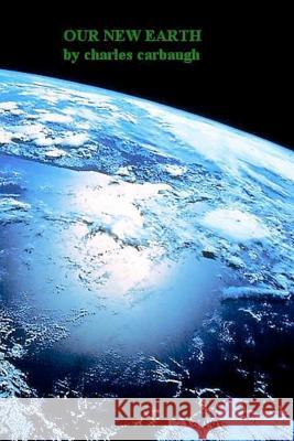 Our New Earth Charles Carbaugh 9781481014502 Createspace - książka