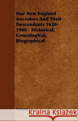 Our New England Ancestors and Their Descendants 1620-1900 - Historical, Genealogical, Biographical Various 9781444623123 Brunton Press - książka