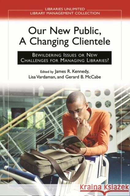 Our New Public, a Changing Clientele: Bewildering Issues or New Challenges for Managing Libraries? McCabe, Gerard B. 9781591584070 Libraries Unlimited - książka