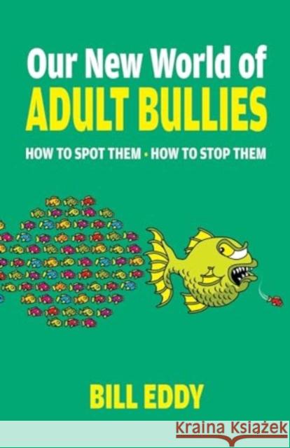 Our New World of Adult Bullies: How to Spot Them — How to Stop Them Bill Eddy 9780757325106 Health Communications - książka