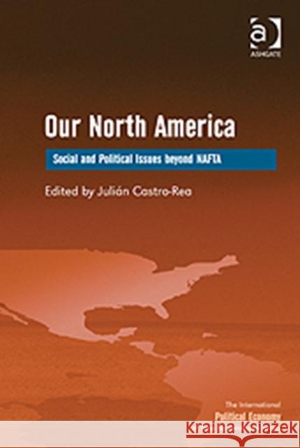 Our North America: Social and Political Issues Beyond NAFTA Castro-Rea, Julian 9781409438731 Ashgate Publishing Limited - książka