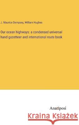 Our ocean highways: a condensed universal hand gazetteer and international route book William Hughes J Maurice Dempsey  9783382136277 Anatiposi Verlag - książka