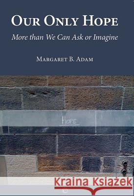 Our Only Hope: More Than We Can Ask or Imagine Margaret B. Adam 9780227174685 James Clarke Company - książka