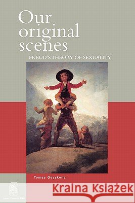Our Original Scenes: Freud's Theory of Sexuality Tomas Geyskens J. Corveleyn P. Moyaert 9789058674715 Leuven University Press - książka