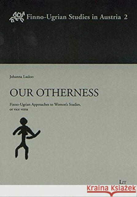 Our Otherness : Finno-Ugrian Approaches to Women's Studies, or Vice Versa Johanna Laakso 9783825886264 Lit Verlag - książka