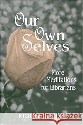 Our Own Selves : More Meditations for Librarians Michael Gorman 9780838908969 American Library Association - książka