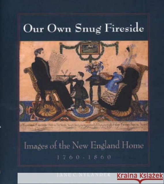 Our Own Snug Fireside: Images of the New England Home, 1760-1860 Nylander, Jane C. 9780300059533 Yale University Press - książka
