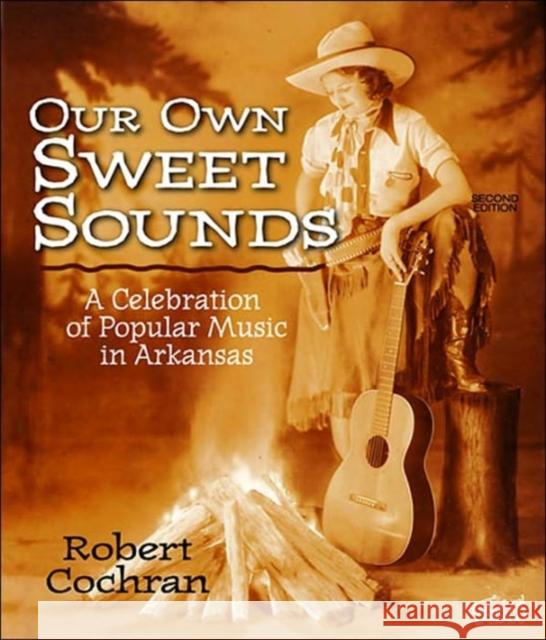 Our Own Sweet Sounds: A Celebration of Popular Music in Arkansas Cochran, Robert 9781557287939 University of Arkansas Press - książka