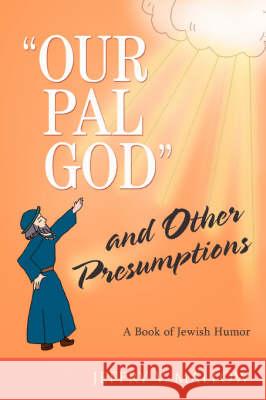 Our Pal God and Other Presumptions: A Book of Jewish Humor Mallow, Jeffry V. 9781583486283 IUNIVERSE.COM - książka