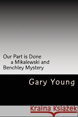 Our Part is Done: a Mikalewski and Benchley mystery Young, Gary 9781523265725 Createspace Independent Publishing Platform - książka