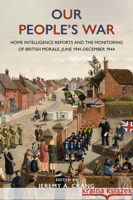 Our People’s War: Home Intelligence Reports and the Monitoring of British Morale, June 1941-December 1944  9781350335028 Bloomsbury Publishing PLC - książka