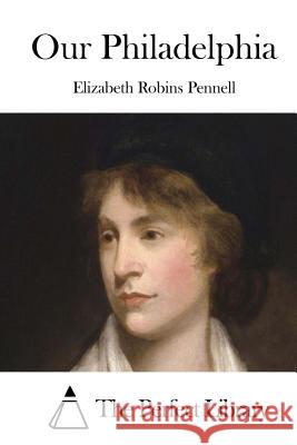 Our Philadelphia Elizabeth Robins Pennell The Perfect Library 9781512351385 Createspace - książka