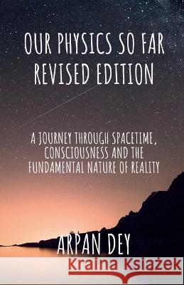 Our physics so far (revised edition) Arpan Dey   9798888154724 Notion Press - książka