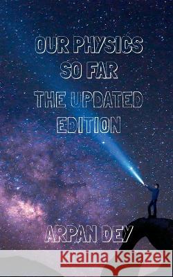Our physics so far (the updated edition) Arpan Dey 9798888056899 Notion Press, Inc. - książka