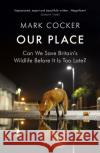 Our Place: Can We Save Britain’s Wildlife Before It Is Too Late? Mark Cocker 9781784701024 Vintage Publishing