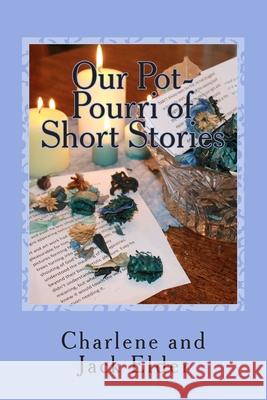 Our Pot-Pourri of Short Stories Jack Elder Charlene Elder 9781503243767 Createspace Independent Publishing Platform - książka