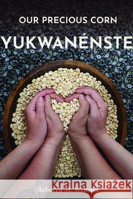 Our Precious Corn: Yukwanénste Webster, Rebecca M. 9781938065309 Makwa Enewed - książka