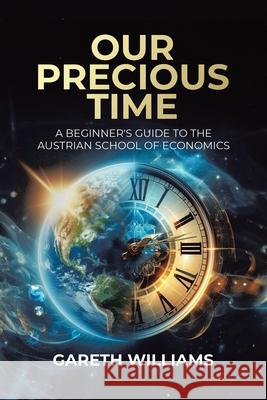 Our Precious Time: A Beginner's Guide to the Austrian School of Economics Gareth Williams 9780228808992 Tellwell Talent - książka