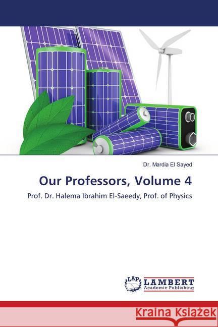 Our Professors, Volume 4 : Prof. Dr. Halema Ibrahim El-Saeedy, Prof. of Physics Sayed, Mardia El- 9786139831029 LAP Lambert Academic Publishing - książka