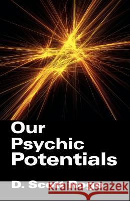 Our Psychic Potentials D., Scott Rogo 9781933665085 Anomalist Books LLC - książka